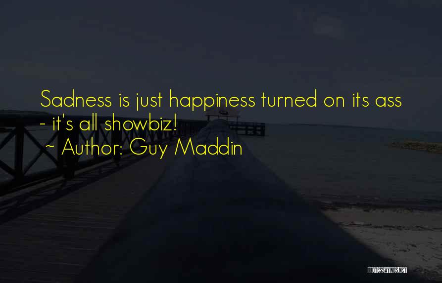 Guy Maddin Quotes: Sadness Is Just Happiness Turned On Its Ass - It's All Showbiz!