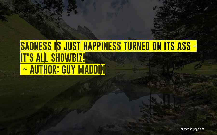 Guy Maddin Quotes: Sadness Is Just Happiness Turned On Its Ass - It's All Showbiz!