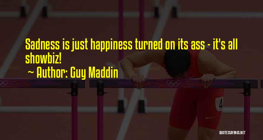 Guy Maddin Quotes: Sadness Is Just Happiness Turned On Its Ass - It's All Showbiz!