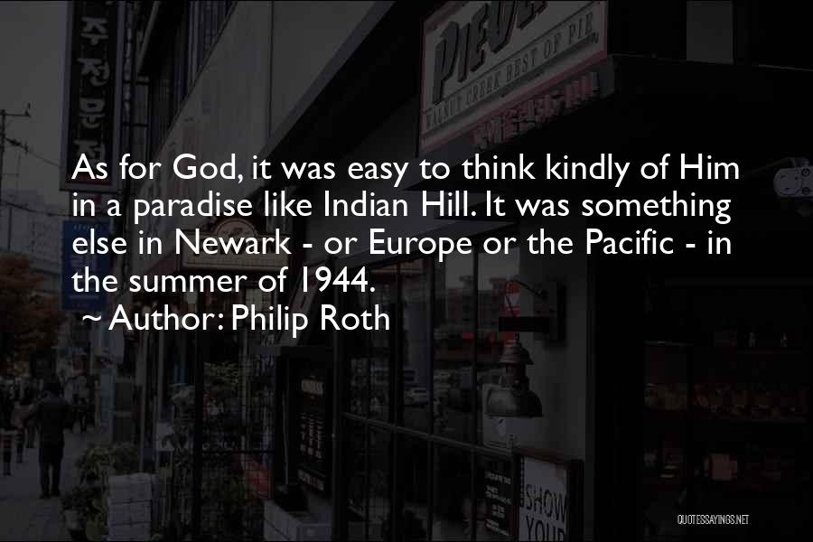 Philip Roth Quotes: As For God, It Was Easy To Think Kindly Of Him In A Paradise Like Indian Hill. It Was Something