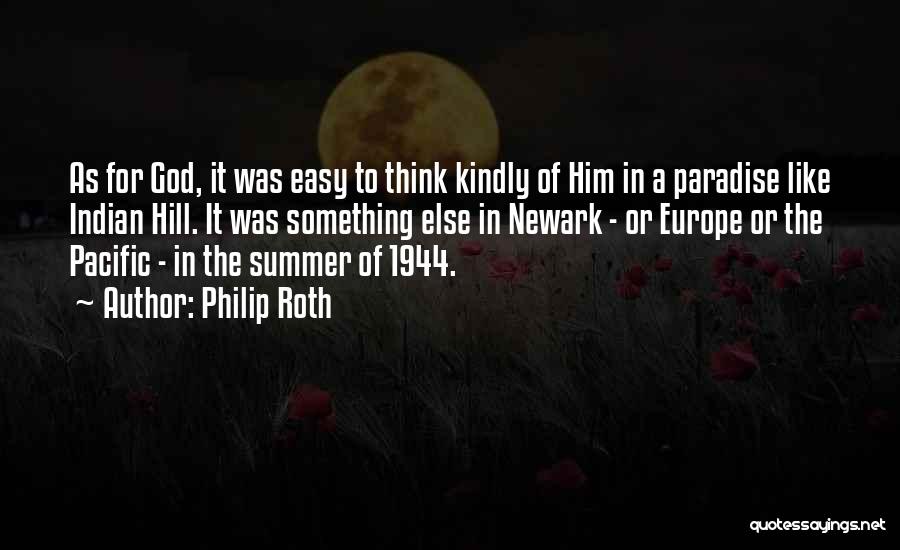 Philip Roth Quotes: As For God, It Was Easy To Think Kindly Of Him In A Paradise Like Indian Hill. It Was Something