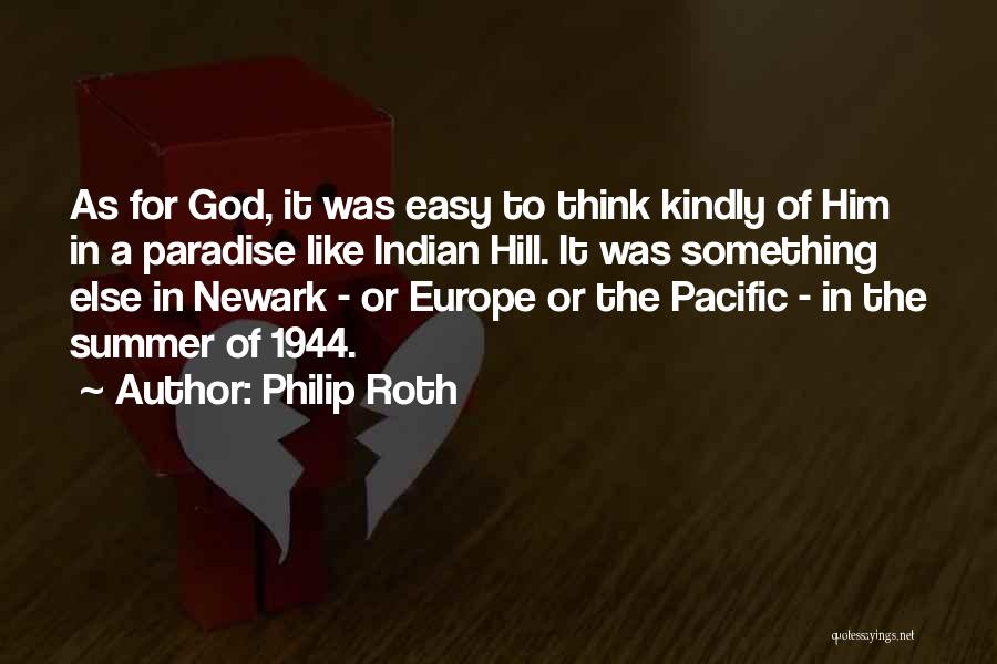 Philip Roth Quotes: As For God, It Was Easy To Think Kindly Of Him In A Paradise Like Indian Hill. It Was Something