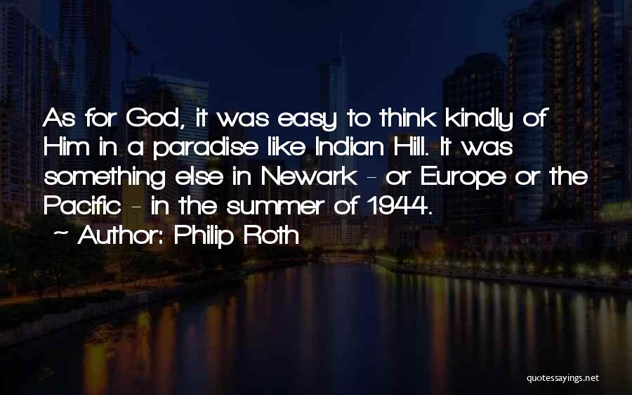 Philip Roth Quotes: As For God, It Was Easy To Think Kindly Of Him In A Paradise Like Indian Hill. It Was Something