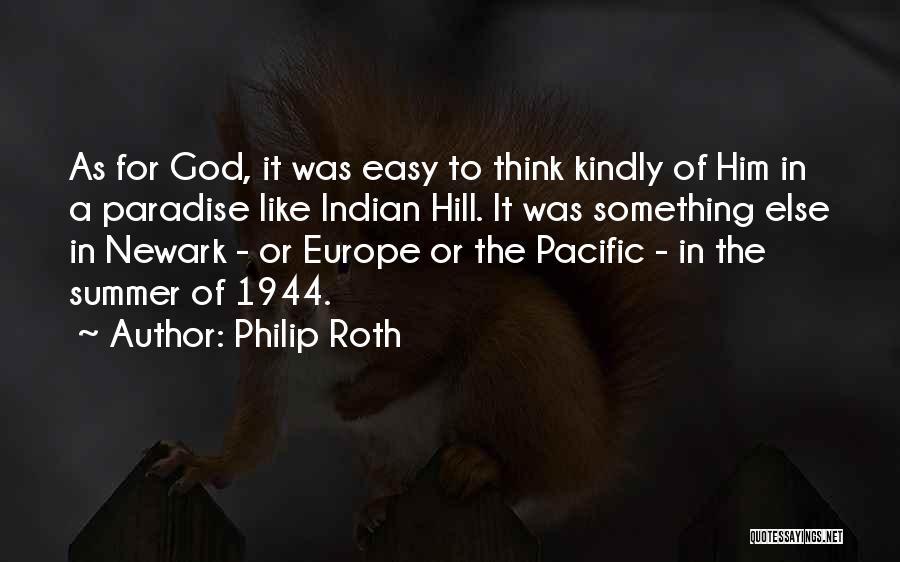 Philip Roth Quotes: As For God, It Was Easy To Think Kindly Of Him In A Paradise Like Indian Hill. It Was Something