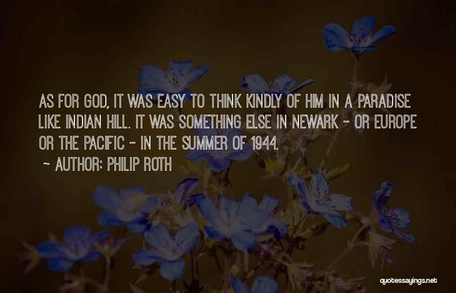 Philip Roth Quotes: As For God, It Was Easy To Think Kindly Of Him In A Paradise Like Indian Hill. It Was Something