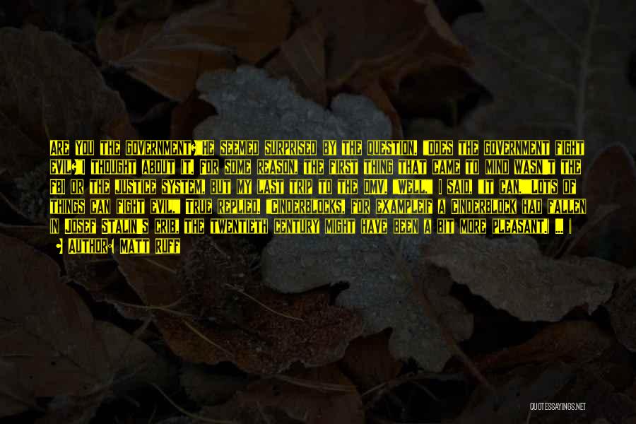 Matt Ruff Quotes: Are You The Government?he Seemed Surprised By The Question. Does The Government Fight Evil?i Thought About It. For Some Reason,