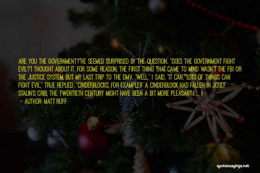 Matt Ruff Quotes: Are You The Government?he Seemed Surprised By The Question. Does The Government Fight Evil?i Thought About It. For Some Reason,