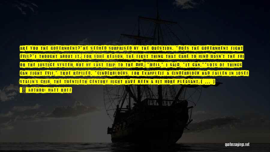 Matt Ruff Quotes: Are You The Government?he Seemed Surprised By The Question. Does The Government Fight Evil?i Thought About It. For Some Reason,