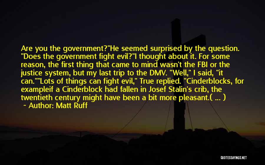 Matt Ruff Quotes: Are You The Government?he Seemed Surprised By The Question. Does The Government Fight Evil?i Thought About It. For Some Reason,