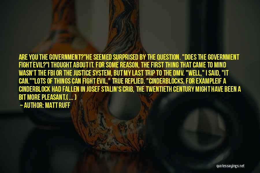 Matt Ruff Quotes: Are You The Government?he Seemed Surprised By The Question. Does The Government Fight Evil?i Thought About It. For Some Reason,