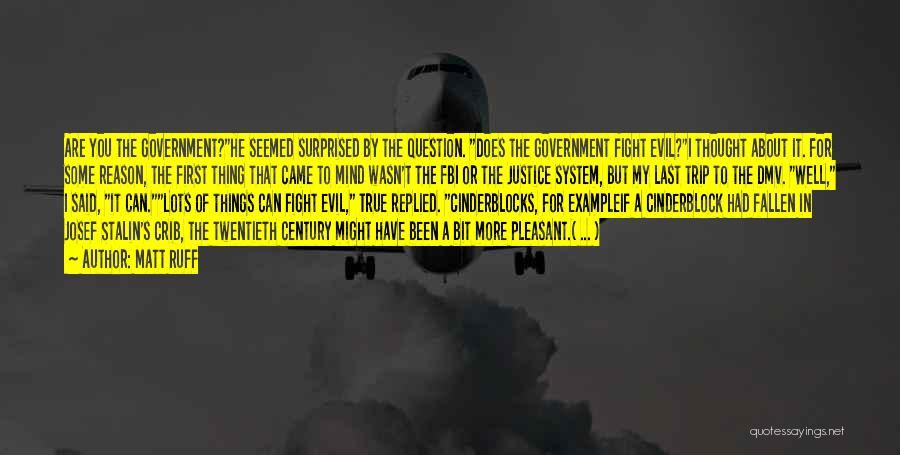 Matt Ruff Quotes: Are You The Government?he Seemed Surprised By The Question. Does The Government Fight Evil?i Thought About It. For Some Reason,