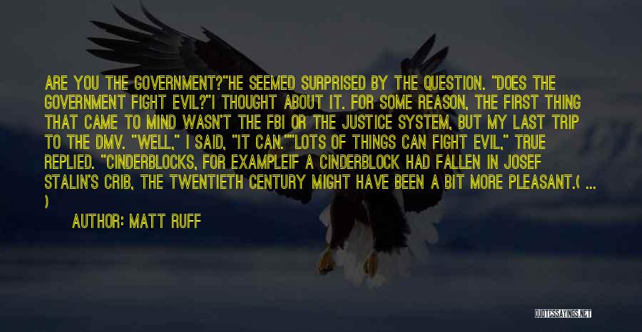 Matt Ruff Quotes: Are You The Government?he Seemed Surprised By The Question. Does The Government Fight Evil?i Thought About It. For Some Reason,