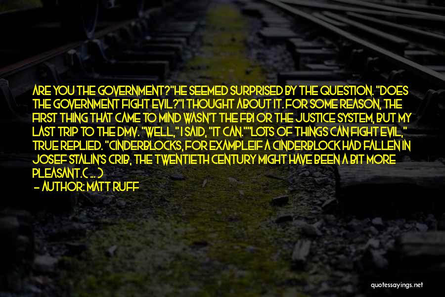 Matt Ruff Quotes: Are You The Government?he Seemed Surprised By The Question. Does The Government Fight Evil?i Thought About It. For Some Reason,