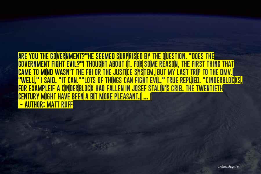 Matt Ruff Quotes: Are You The Government?he Seemed Surprised By The Question. Does The Government Fight Evil?i Thought About It. For Some Reason,