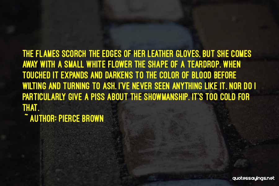 Pierce Brown Quotes: The Flames Scorch The Edges Of Her Leather Gloves, But She Comes Away With A Small White Flower The Shape