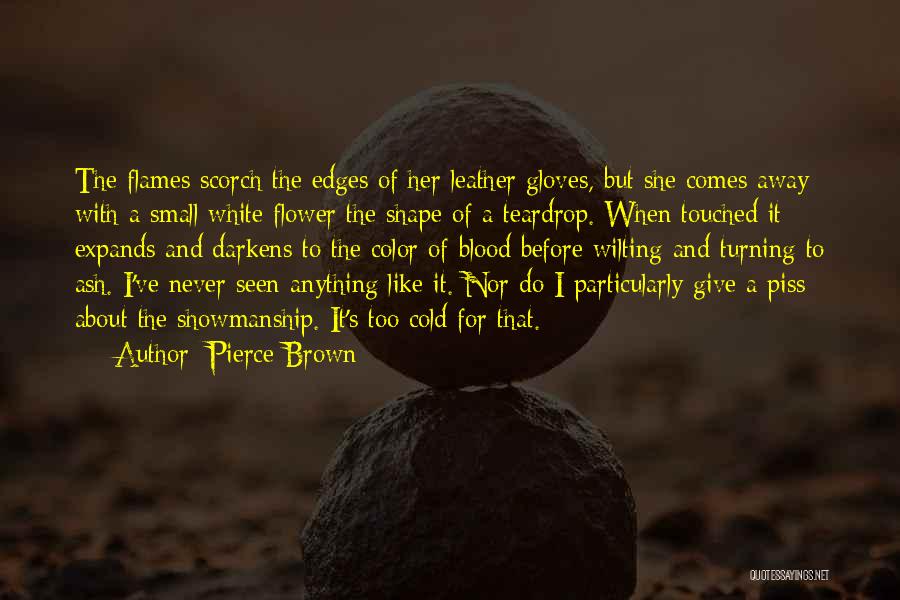 Pierce Brown Quotes: The Flames Scorch The Edges Of Her Leather Gloves, But She Comes Away With A Small White Flower The Shape