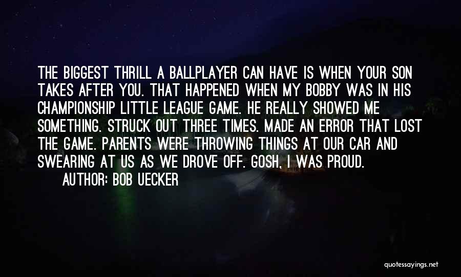 Bob Uecker Quotes: The Biggest Thrill A Ballplayer Can Have Is When Your Son Takes After You. That Happened When My Bobby Was