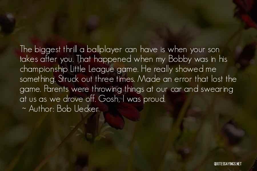 Bob Uecker Quotes: The Biggest Thrill A Ballplayer Can Have Is When Your Son Takes After You. That Happened When My Bobby Was