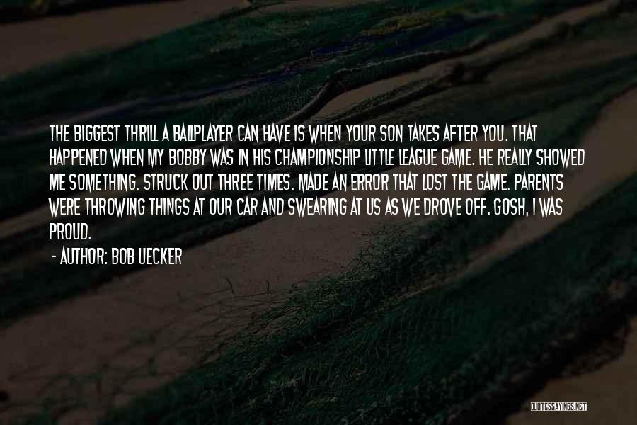 Bob Uecker Quotes: The Biggest Thrill A Ballplayer Can Have Is When Your Son Takes After You. That Happened When My Bobby Was