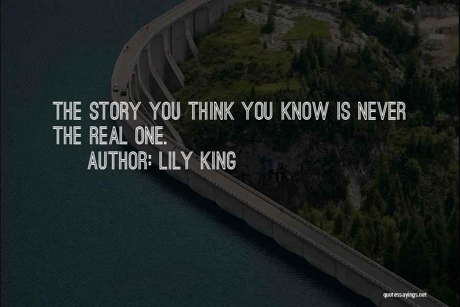Lily King Quotes: The Story You Think You Know Is Never The Real One.