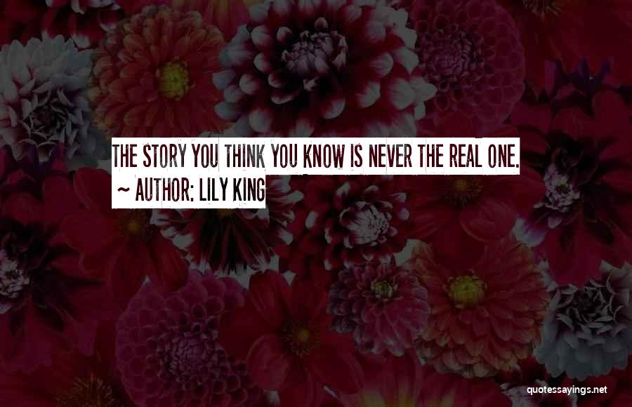 Lily King Quotes: The Story You Think You Know Is Never The Real One.
