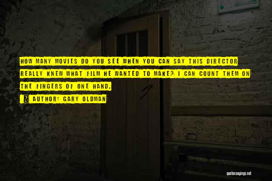 Gary Oldman Quotes: How Many Movies Do You See When You Can Say This Director Really Knew What Film He Wanted To Make?