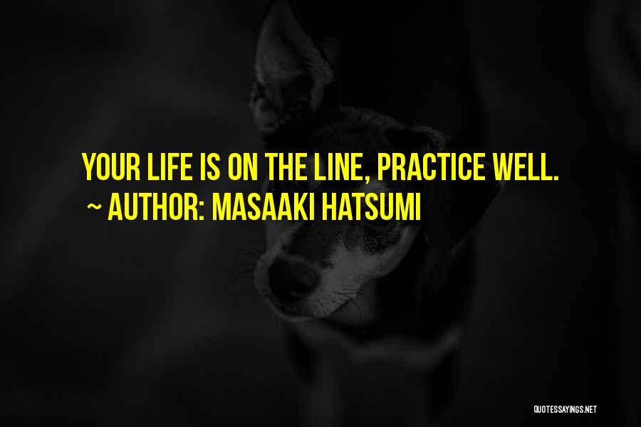 Masaaki Hatsumi Quotes: Your Life Is On The Line, Practice Well.