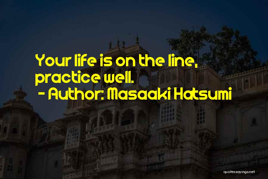 Masaaki Hatsumi Quotes: Your Life Is On The Line, Practice Well.