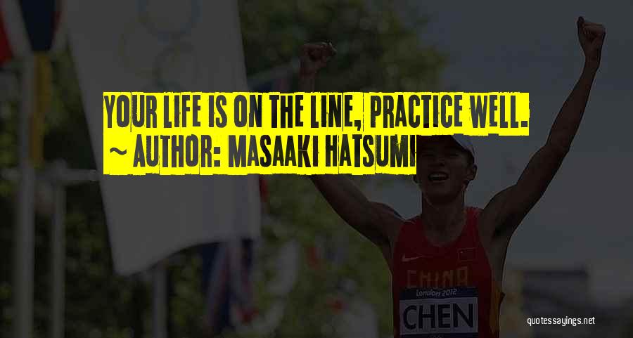 Masaaki Hatsumi Quotes: Your Life Is On The Line, Practice Well.