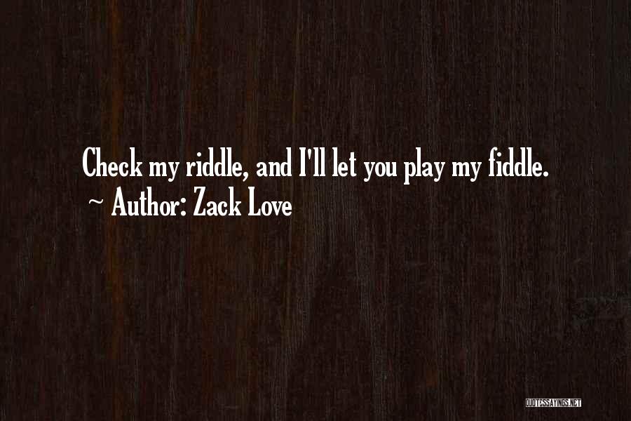 Zack Love Quotes: Check My Riddle, And I'll Let You Play My Fiddle.