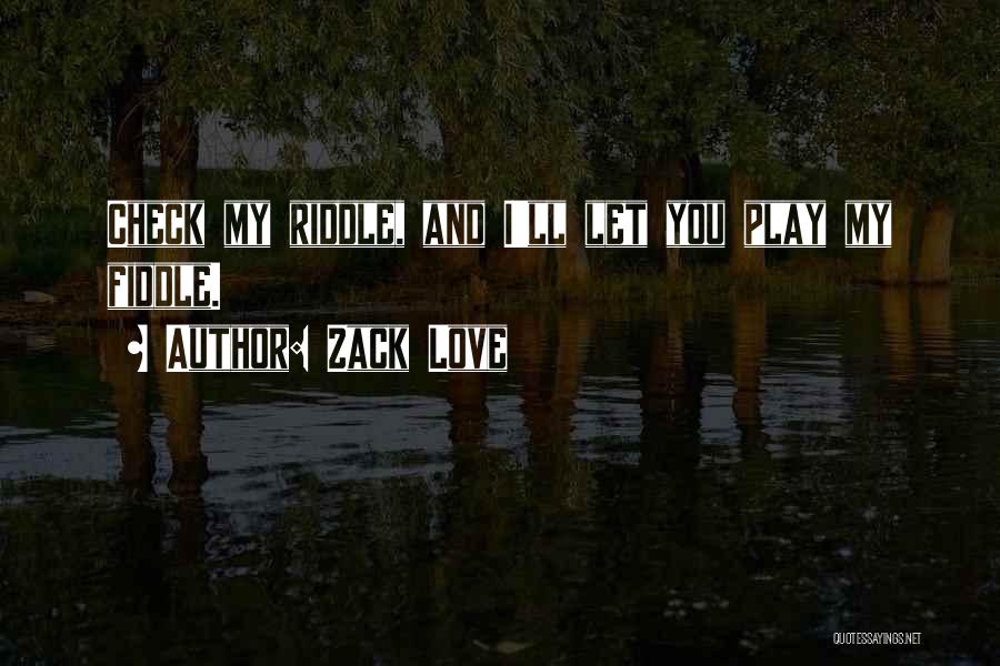 Zack Love Quotes: Check My Riddle, And I'll Let You Play My Fiddle.