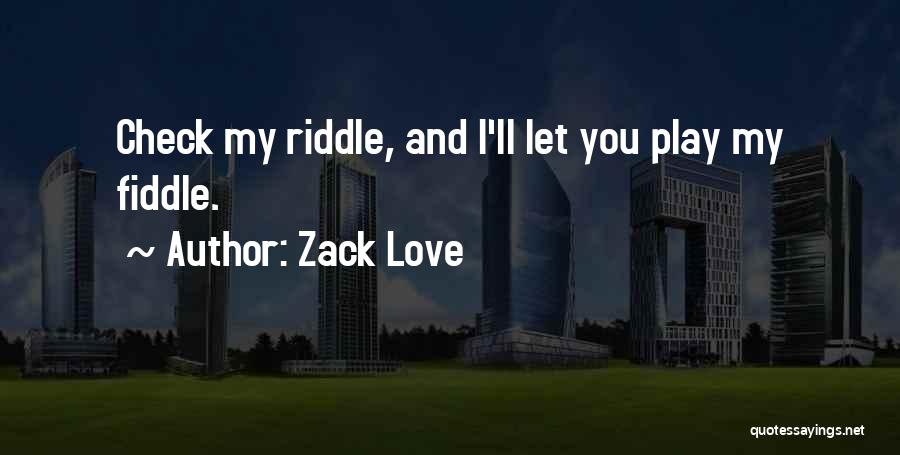 Zack Love Quotes: Check My Riddle, And I'll Let You Play My Fiddle.