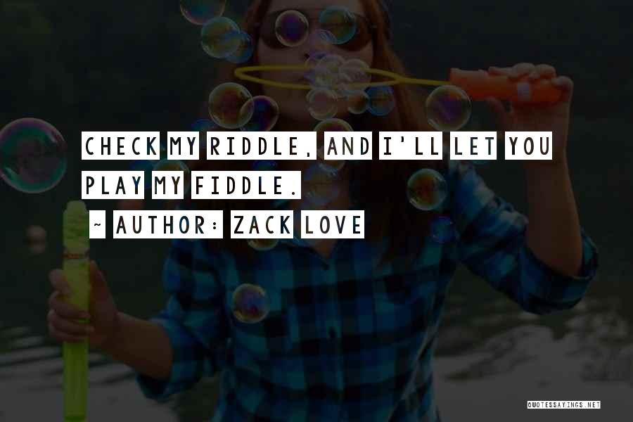 Zack Love Quotes: Check My Riddle, And I'll Let You Play My Fiddle.