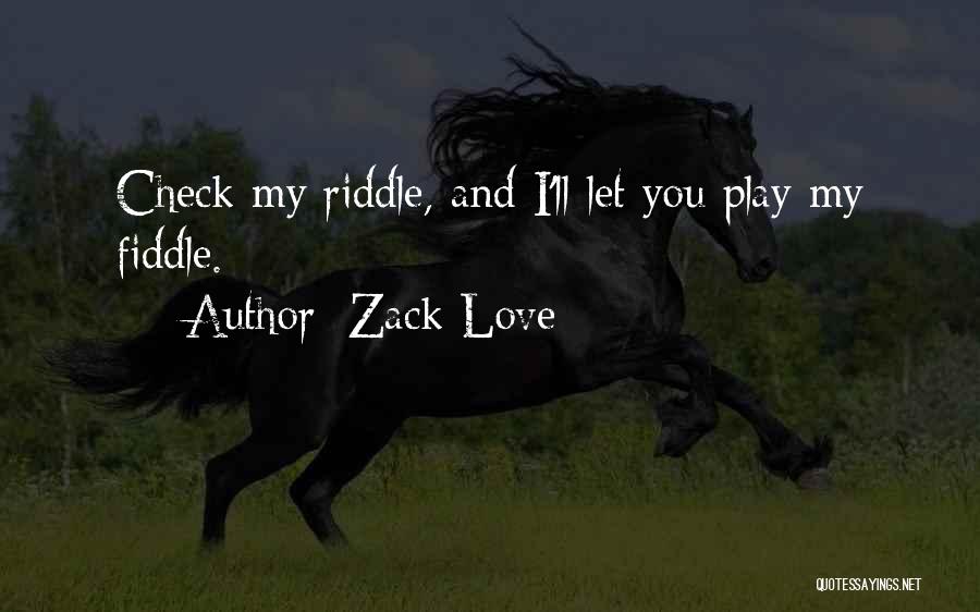 Zack Love Quotes: Check My Riddle, And I'll Let You Play My Fiddle.