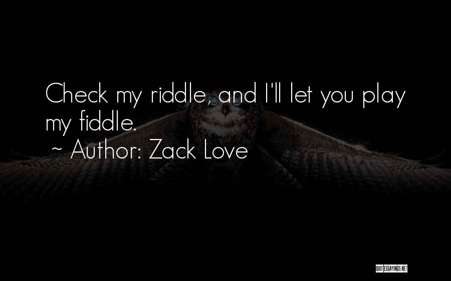 Zack Love Quotes: Check My Riddle, And I'll Let You Play My Fiddle.