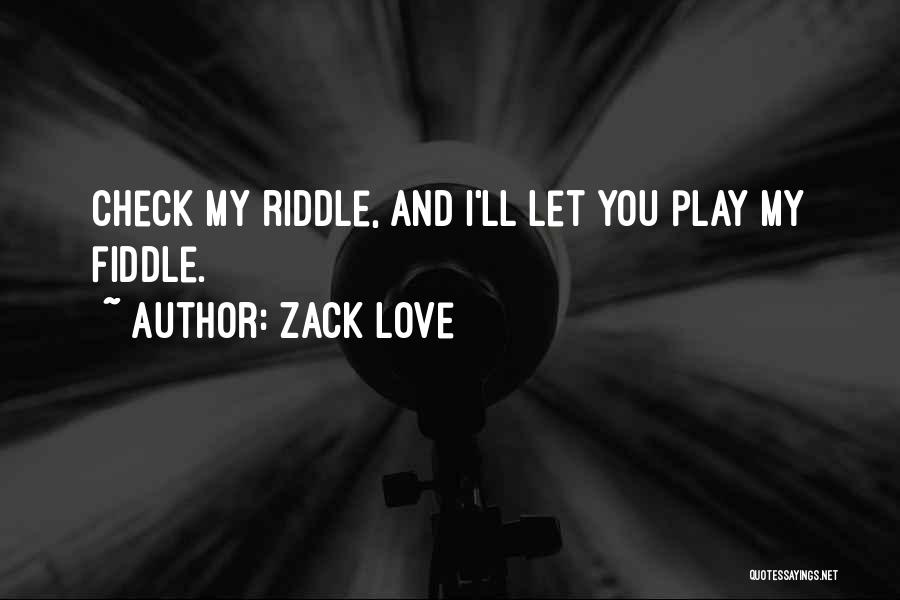 Zack Love Quotes: Check My Riddle, And I'll Let You Play My Fiddle.