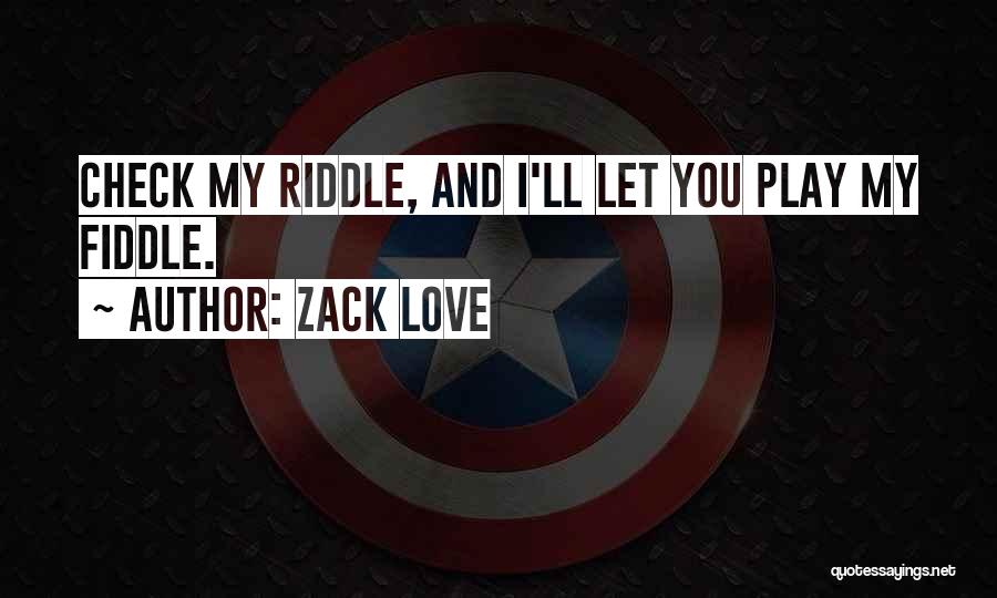 Zack Love Quotes: Check My Riddle, And I'll Let You Play My Fiddle.