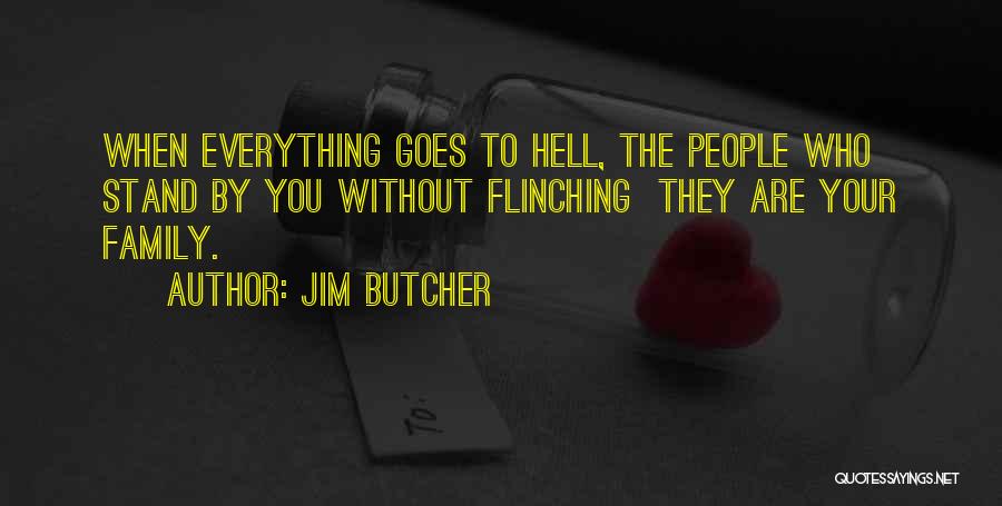 Jim Butcher Quotes: When Everything Goes To Hell, The People Who Stand By You Without Flinching They Are Your Family.