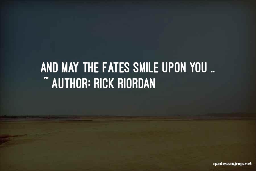 Rick Riordan Quotes: And May The Fates Smile Upon You ..