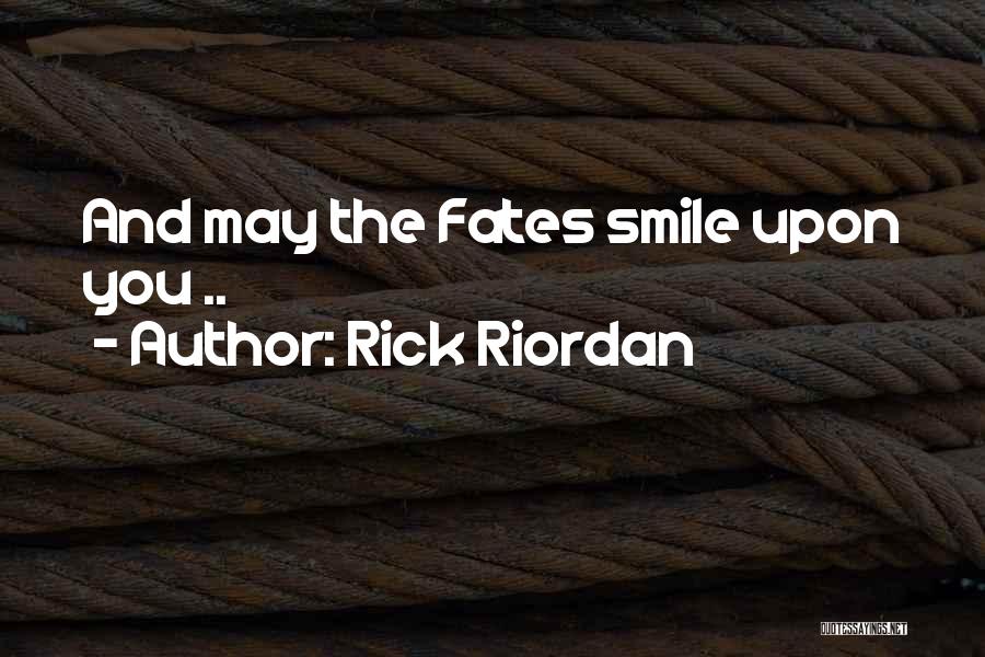 Rick Riordan Quotes: And May The Fates Smile Upon You ..