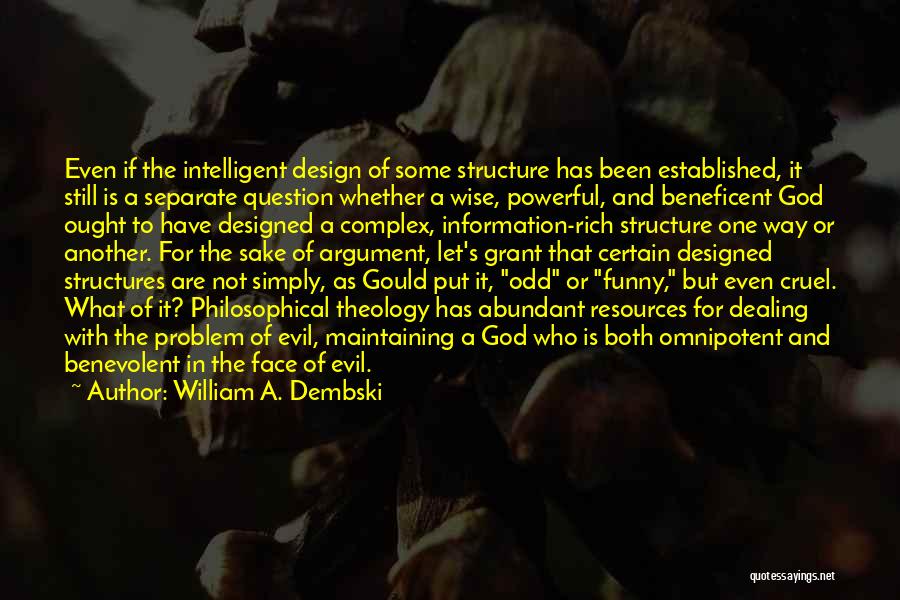 William A. Dembski Quotes: Even If The Intelligent Design Of Some Structure Has Been Established, It Still Is A Separate Question Whether A Wise,