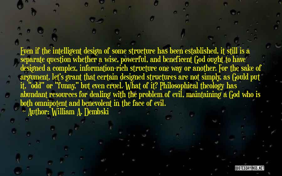 William A. Dembski Quotes: Even If The Intelligent Design Of Some Structure Has Been Established, It Still Is A Separate Question Whether A Wise,