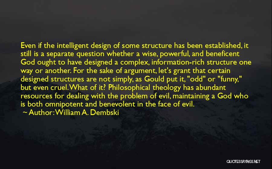 William A. Dembski Quotes: Even If The Intelligent Design Of Some Structure Has Been Established, It Still Is A Separate Question Whether A Wise,