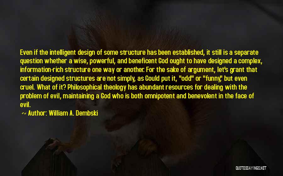 William A. Dembski Quotes: Even If The Intelligent Design Of Some Structure Has Been Established, It Still Is A Separate Question Whether A Wise,