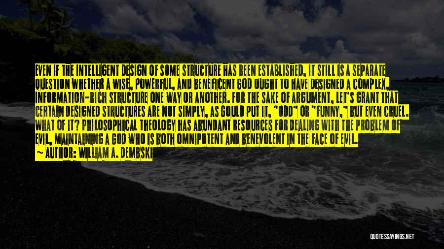 William A. Dembski Quotes: Even If The Intelligent Design Of Some Structure Has Been Established, It Still Is A Separate Question Whether A Wise,