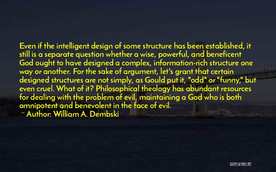 William A. Dembski Quotes: Even If The Intelligent Design Of Some Structure Has Been Established, It Still Is A Separate Question Whether A Wise,