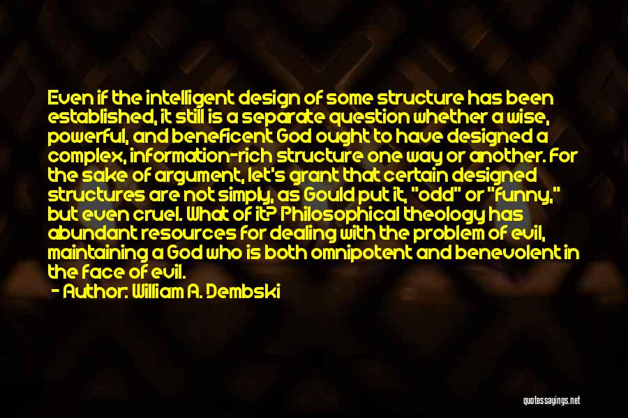 William A. Dembski Quotes: Even If The Intelligent Design Of Some Structure Has Been Established, It Still Is A Separate Question Whether A Wise,