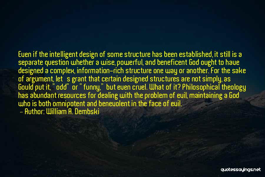 William A. Dembski Quotes: Even If The Intelligent Design Of Some Structure Has Been Established, It Still Is A Separate Question Whether A Wise,