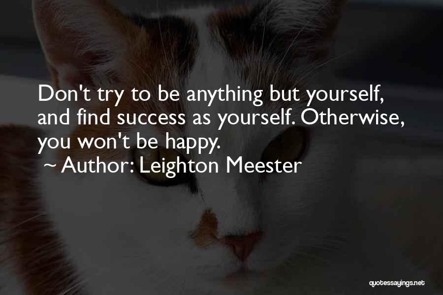 Leighton Meester Quotes: Don't Try To Be Anything But Yourself, And Find Success As Yourself. Otherwise, You Won't Be Happy.