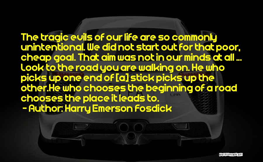 Harry Emerson Fosdick Quotes: The Tragic Evils Of Our Life Are So Commonly Unintentional. We Did Not Start Out For That Poor, Cheap Goal.